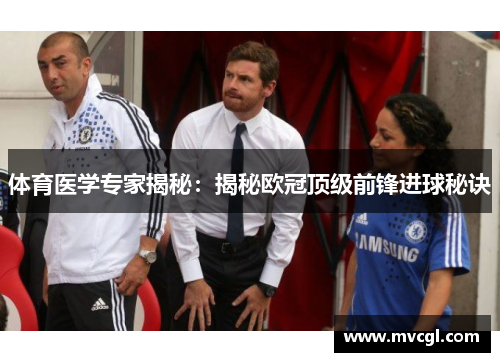体育医学专家揭秘:揭秘欧冠顶级前锋进球秘诀